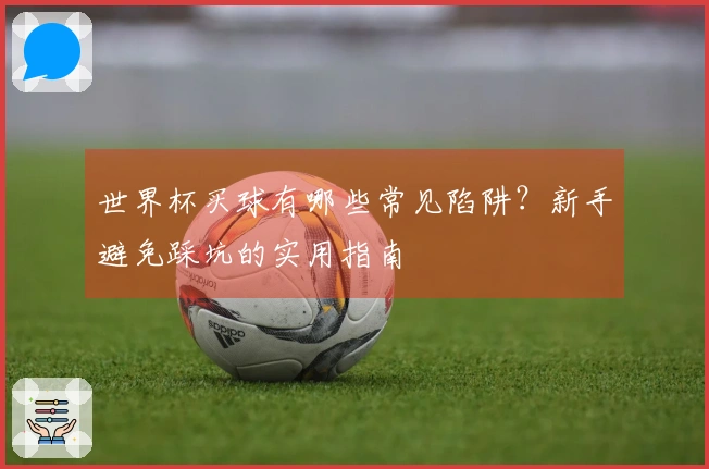 世界杯买球有哪些常见陷阱？新手避免踩坑的实用指南